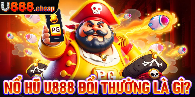 Sảnh game nổ hũ U888 đổi thưởng là gì?