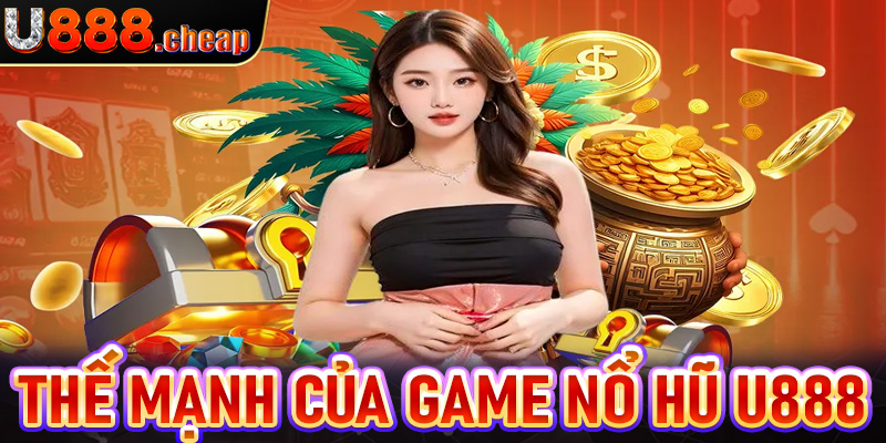 Những thế mạnh mà sảnh game nổ hũ u88 hiện đang sở hữu 